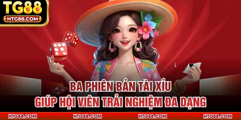 Ba phiên bản tài xỉu giúp hội viên trải nghiệm đa dạng
