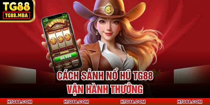 Cách sảnh nổ hũ TG88 vận hành thưởng