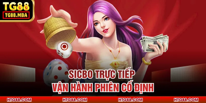 Sicbo trực tiếp vận hành phiên cố định