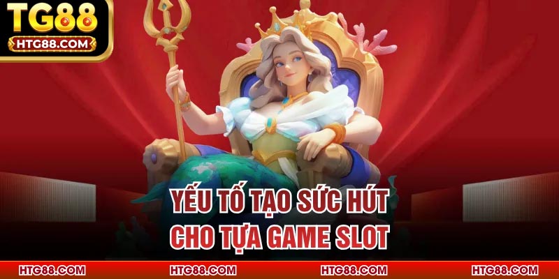 Yếu tố tạo sức hút cho tựa game slot
